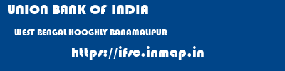 UNION BANK OF INDIA  WEST BENGAL HOOGHLY BANAMALIPUR   ifsc code